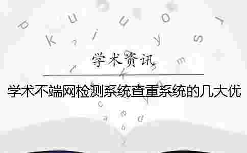 學術不端網檢測系統查重系統的幾大優點