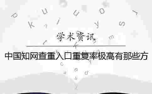 中國學(xué)術(shù)查重入口重復(fù)率極高有那些方式 中國學(xué)術(shù)查重入口重復(fù)率極高有那些方式