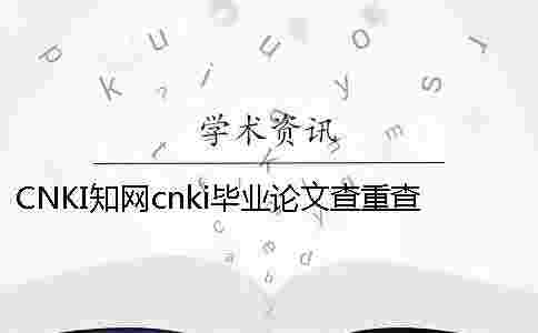 CNKI學術cnki畢業論文查重查重軟件的最大優勢到底是怎么回事? CNKI學術cnki畢業論文查重查重軟件的最大優勢到底是怎么回事?
