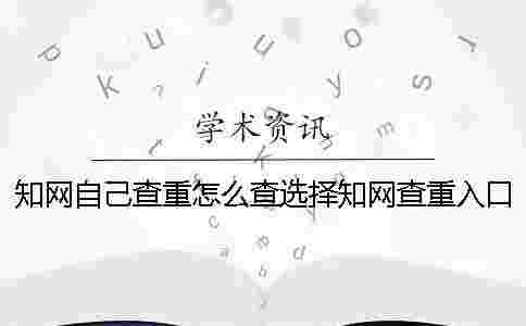 學術自己查重怎么查?選擇學術查重入口需要注意什么? 學術自己查重怎么查?選擇學術查重入口需要注意什么?