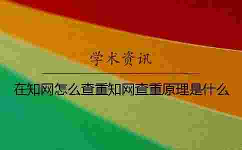 在學(xué)術(shù)怎么查重學(xué)術(shù)查重原理是什么? 在學(xué)術(shù)怎么查重學(xué)術(shù)查重原理是什么?