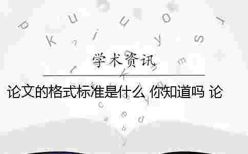 論文的格式標準是什么 你知道嗎 論文的目錄是什么標準格式