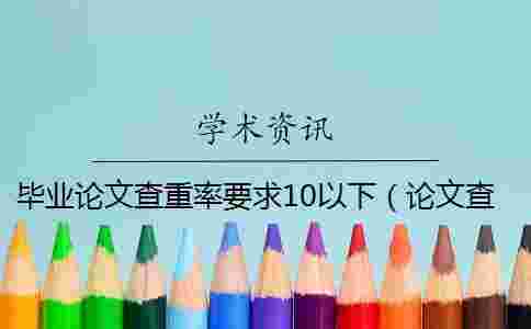 畢業論文查重率要求10以下（論文查重率為0可以嗎_本科論文查重率0）