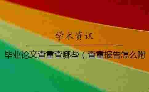 畢業論文查重查哪些(查重報告怎么附在論文后面_論文查重不包括哪些內容) 畢業論文查重查哪些(查重報告怎么附在論文后面_論文查重不包括哪些內容)