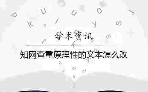 學術查重原理性的文本怎么改 學術查重原理性的文本怎么改