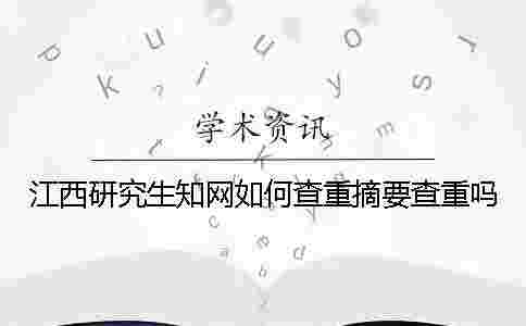 江西研究生學(xué)術(shù)如何查重?摘要查重嗎? 江西研究生學(xué)術(shù)如何查重?摘要查重嗎?