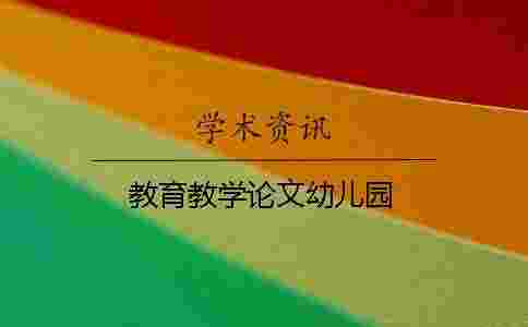 教育教學(xué)論文幼兒園 教育教學(xué)論文幼兒園