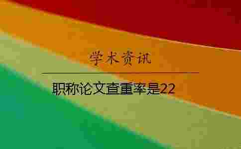 職稱論文查重率是22