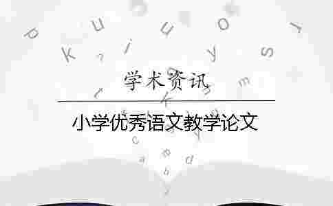 小學優(yōu)秀語文教學論文 小學優(yōu)秀語文教學論文