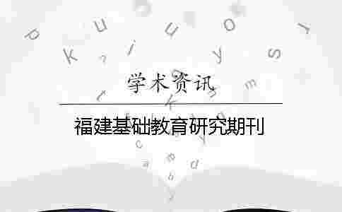 福建基礎(chǔ)教育研究期刊 福建基礎(chǔ)教育研究期刊