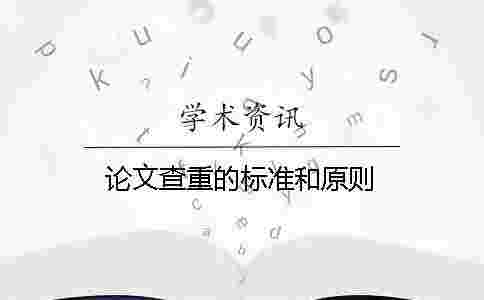 論文查重的標(biāo)準(zhǔn)和原則 論文查重的標(biāo)準(zhǔn)和原則