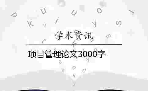項(xiàng)目管理論文3000字 項(xiàng)目管理論文3000字