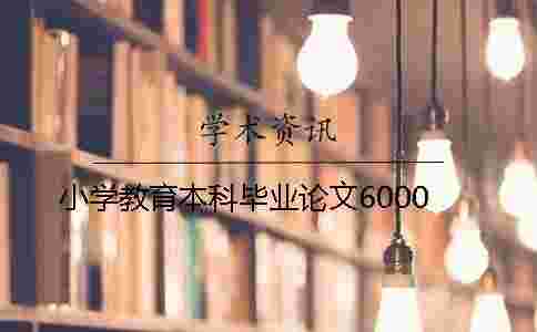 小學(xué)教育本科畢業(yè)論文6000 小學(xué)教育本科畢業(yè)論文6000
