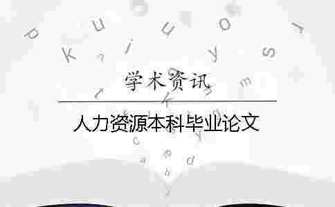 人力資源本科畢業(yè)論文 人力資源本科畢業(yè)論文