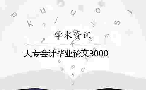 大專會計畢業論文3000 大專會計畢業論文3000