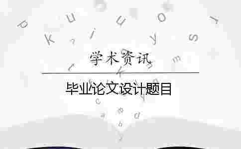 畢業論文設計題目 畢業論文設計題目
