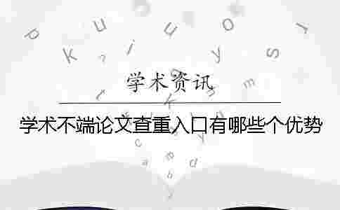 學術不端論文查重入口有哪些個優勢? 學術不端論文查重入口有哪些個優勢?
