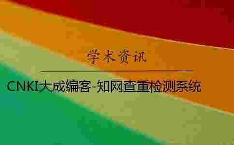 CNKI大成編客-學(xué)術(shù)查重檢測(cè)系統(tǒng) CNKI大成編客-學(xué)術(shù)查重檢測(cè)系統(tǒng)