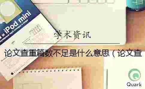 論文查重篇數不足是什么意思(論文查重軟件_論文查重是什么意思) 論文查重篇數不足是什么意思(論文查重軟件_論文查重是什么意思)